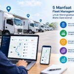 5 Manfaat Fleet Management System untuk Meningkatkan Efisiensi Bisnis Operasional