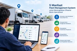 5 Manfaat Fleet Management System untuk Meningkatkan Efisiensi Bisnis Operasional